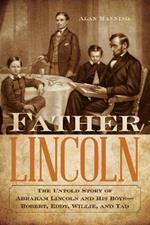 Father Lincoln: The Untold Story of Abraham Lincoln and His Boys--Robert, Eddy, Willie, and Tad