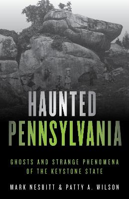 Haunted Pennsylvania: Ghosts and Strange Phenomena of the Keystone State - Mark Nesbitt,Patty A. Wilson - cover