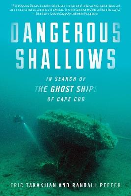 Dangerous Shallows: In Search of the Ghost Ships of Cape Cod - Eric Takakjian,Randall Peffer - cover