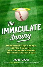 The Immaculate Inning: Unassisted Triple Plays, 40/40 Seasons, and the Stories Behind Baseball's Rarest Feats