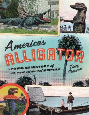 America's Alligator: A Popular History of Our Most Celebrated Reptile - Doug Alderson - cover