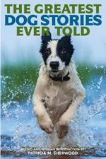 The Greatest Dog Stories Ever Told: Thirty-Six Unforgettable Dog Tales