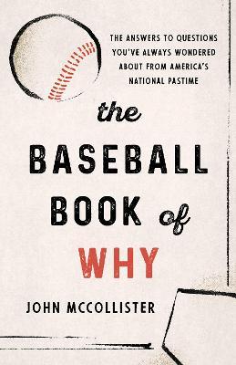 The Baseball Book of Why: The Answers to Questions You've Always Wondered about from America's National Pastime - John McCollister - cover