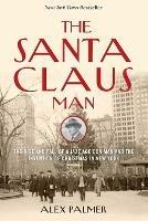 The Santa Claus Man: The Rise and Fall of a Jazz Age Con Man and the Invention of Christmas in New York - Alex Palmer - cover