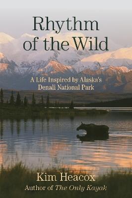 Rhythm of the Wild: A Life Inspired by Alaska's Denali National Park - Kim Heacox - cover