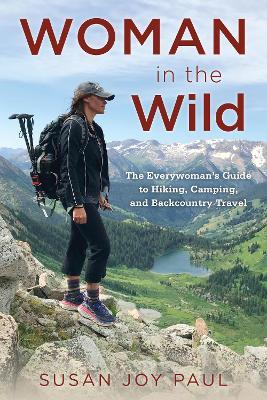 Woman in the Wild: The Everywoman's Guide to Hiking, Camping, and Backcountry Travel - Susan Joy Paul - cover