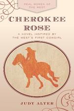 Cherokee Rose: A Novel Inspired by the West's First Cowgirl