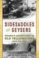 Sidesaddles and Geysers: Women's Adventures in Old Yellowstone 1874 to 1903 - cover