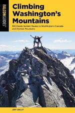 Climbing Washington's Mountains: 100 Classic Summit Routes to Washington's Cascade and Olympic Mountains