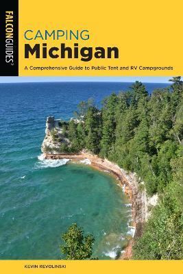 Camping Michigan: A Comprehensive Guide To Public Tent And Rv Campgrounds - Kevin Revolinski - cover