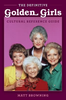 The Definitive "Golden Girls" Cultural Reference Guide - Matt Browning - cover