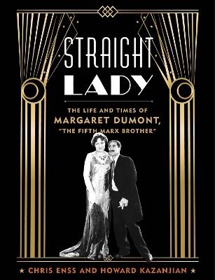 Straight Lady: The Life and Times of Margaret Dumont, "The Fifth Marx Brother" - Chris Enss,Howard Kazanjian - cover