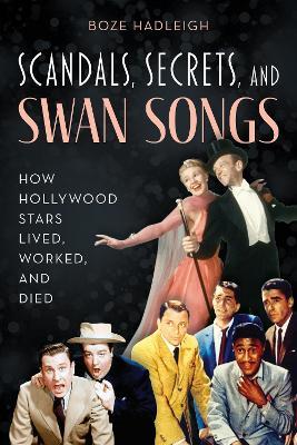 Scandals, Secrets and Swansongs: How Hollywood Stars Lived, Worked, and Died - Boze Hadleigh - cover