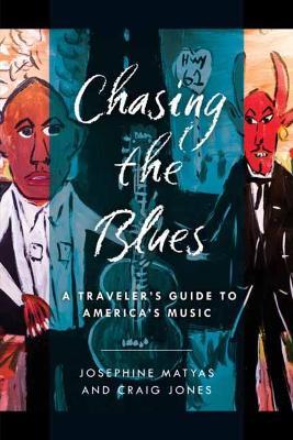 Chasing the Blues: A Traveler's Guide to America's Music - Josephine Matyas,Craig Jones - cover