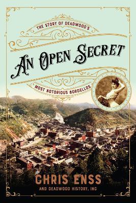 An Open Secret: The Story of Deadwood's Most Notorious Bordellos - Chris Enss - cover