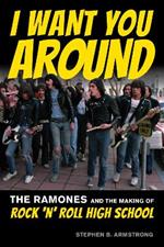 I Want You Around: The Ramones and the Making of Rock ‘n’ Roll High School