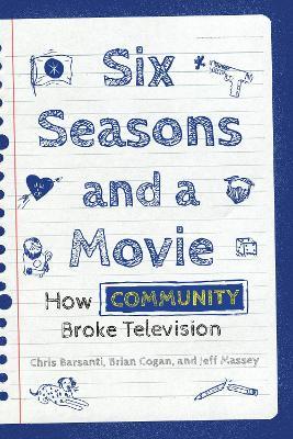 Six Seasons and a Movie: How Community Broke Television - Chris Barsanti,Jeff Massey,Brian Cogan - cover