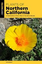 Plants of Northern California: A Field Guide to Plants West of the Sierra Nevada