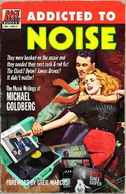 Addicted To Noise: The Music Writings of Michael Goldberg - Michael Goldberg - cover