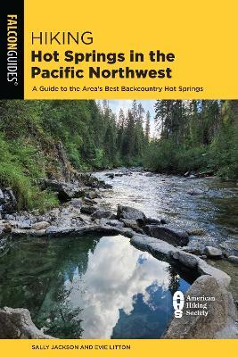 Hiking Hot Springs in the Pacific Northwest: A Guide to the Area's Best Backcountry Hot Springs - Evie Litton,Sally Jackson - cover