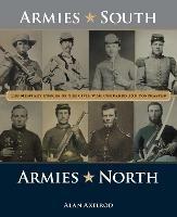 Armies South, Armies North: The Military Forces of the Civil War Compared and Contrasted - Alan Axelrod - cover