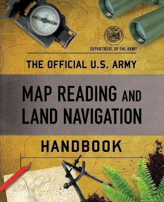 The Official U.S. Army Map Reading and Land Navigation Handbook - Department of the Army - cover