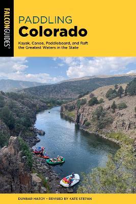 Paddling Colorado: Kayak, Canoe, Paddleboard, and Raft the Greatest Waters in the State - Dunbar Hardy - cover