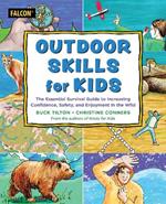 Outdoor Skills for Kids: The Essential Survival Guide to Increasing Confidence, Safety, and Enjoyment in the Wild