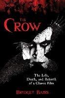 The Crow: The Life, Death, and Rebirth of a Classic Film - Bridget Baiss - cover