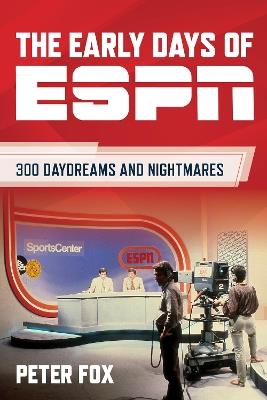 The Early Days of ESPN: 300 Daydreams and Nightmares - Peter Fox - cover