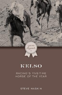 Kelso: Racing's Five-Time Horse of the Year - Steve Haskin - cover