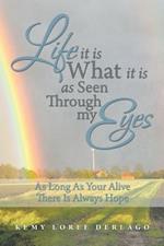 Life It Is What It Is as Seen Through My Eyes: As Long as Your Alive There Is Always Hope