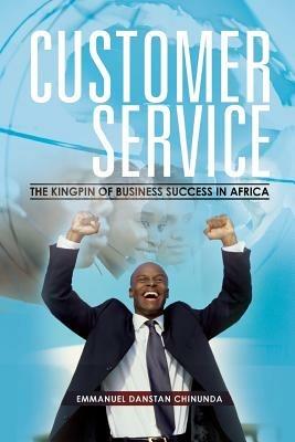 Customer Service: The Kingpin of Business Success in Africa - Emmanuel Danstan Chinunda - cover