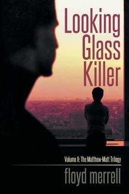 Looking Glass Killer: Volume II: The Matthew-Matt Trilogy - Floyd Merrell - cover