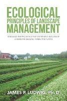 Ecological Principles of Landscape Management: Soils and the processes that determine success of landscape designs, farms and plants