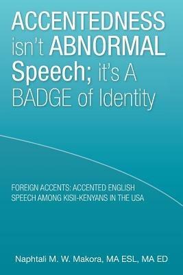 Accentedness Isn't Abnormal Speech; It's a Badge of Identity - Ma Esl Ma Ed Naphtali M W Makora - cover