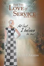 For the Love of Service Book 4: At Last, I Believe in Me!