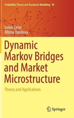 Dynamic Markov Bridges and Market Microstructure: Theory and Applications - Umut Cetin,Albina Danilova - cover