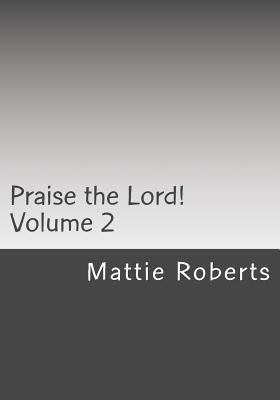 Praise the Lord!: Volume 2 - Mattie Roberts - Libro in lingua inglese -  Createspace Independent Publishing Platform - | IBS