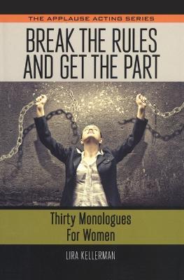 Break the Rules and Get the Part: Thirty Monologues for Women - Lira Kellerman - cover