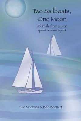 Two Sailboats, One Moon: Journals from a year spent oceans apart - Sue Montana,Bob Bennett - cover