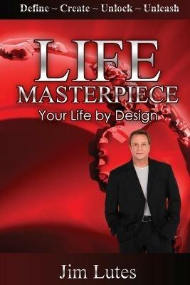 Life Masterpiece: Your Life by Design - Jim Lutes - cover