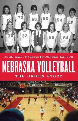 Nebraska Volleyball: The Origin Story - John Mabry - cover