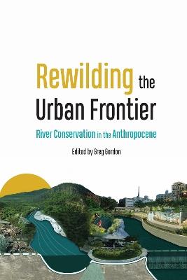 Rewilding the Urban Frontier: River Conservation in the Anthropocene - cover