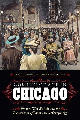 Coming of Age in Chicago: The 1893 World's Fair and the Coalescence of American Anthropology - cover