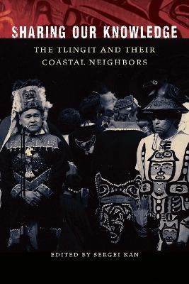 Sharing Our Knowledge: The Tlingit and Their Coastal Neighbors - cover