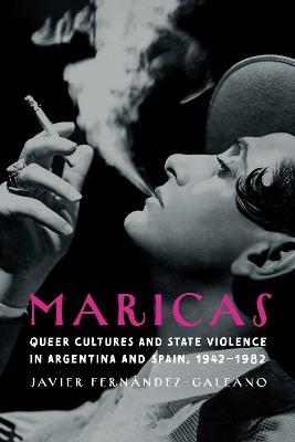 Maricas: Queer Cultures and State Violence in Argentina and Spain, 1942–1982 - Javier Fernández-Galeano - cover