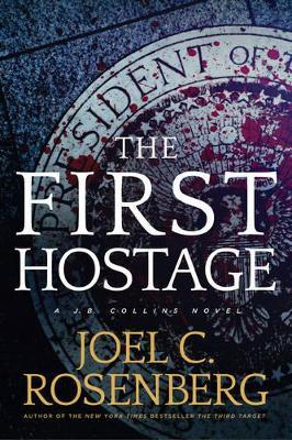 The First Hostage: A J. B. Collins Novel - Joel C. Rosenberg - cover