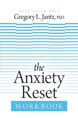 Anxiety Reset Workbook, The - Dr Gregory Jantz - cover