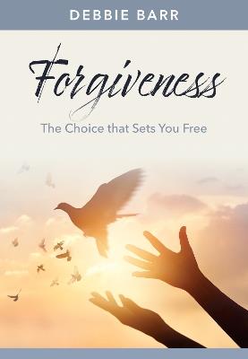 Forgiveness: The Choice That Sets You Free - Debbie Barr - cover